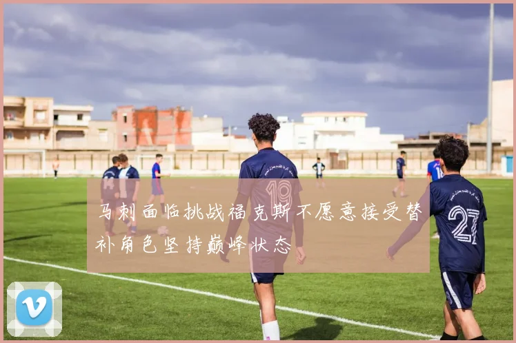 马刺面临挑战福克斯不愿意接受替补角色坚持巅峰状态